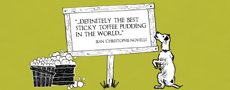 Jean Christophe-Novelli, "...Definitely the best sticky toffee pudding in the world."